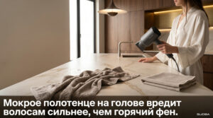 Мокрое полотенце на голове может вредить волосам сильнее горячего фена